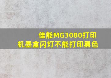 佳能MG3080打印机墨盒闪灯不能打印黑色