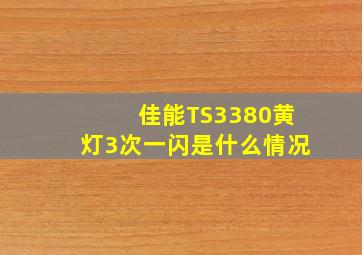 佳能TS3380黄灯3次一闪是什么情况