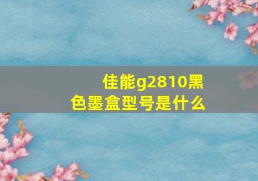 佳能g2810黑色墨盒型号是什么