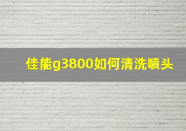 佳能g3800如何清洗喷头