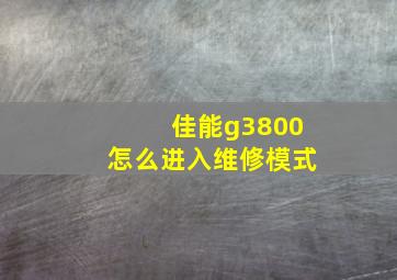 佳能g3800怎么进入维修模式