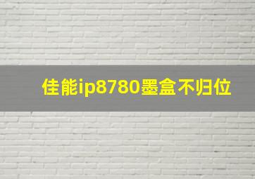 佳能ip8780墨盒不归位