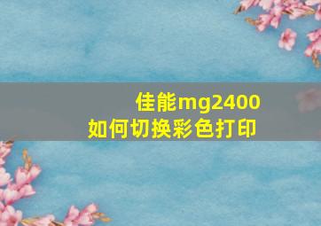 佳能mg2400如何切换彩色打印