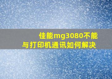 佳能mg3080不能与打印机通讯如何解决