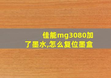 佳能mg3080加了墨水,怎么复位墨盒