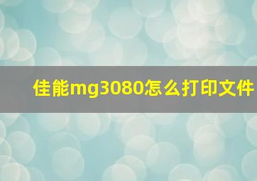 佳能mg3080怎么打印文件