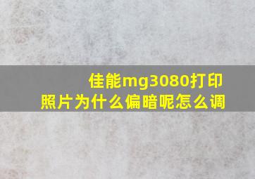 佳能mg3080打印照片为什么偏暗呢怎么调