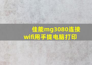 佳能mg3080连接wifi用手提电脑打印