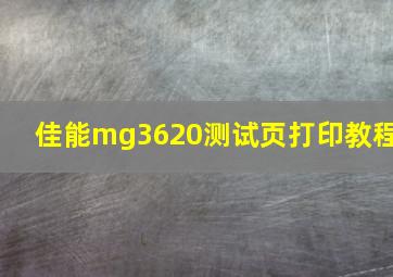 佳能mg3620测试页打印教程