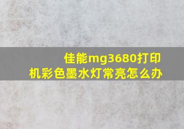 佳能mg3680打印机彩色墨水灯常亮怎么办