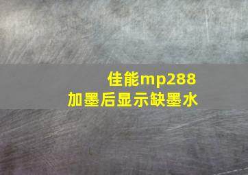 佳能mp288加墨后显示缺墨水