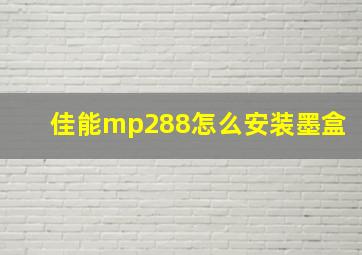 佳能mp288怎么安装墨盒