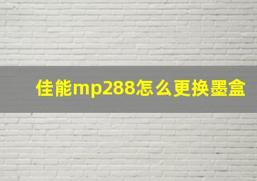 佳能mp288怎么更换墨盒