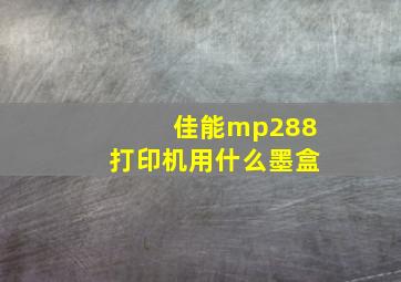 佳能mp288打印机用什么墨盒