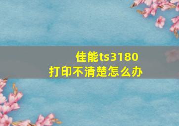 佳能ts3180打印不清楚怎么办