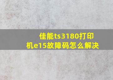 佳能ts3180打印机e15故障码怎么解决