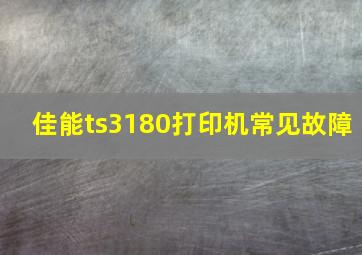 佳能ts3180打印机常见故障