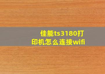 佳能ts3180打印机怎么连接wifi