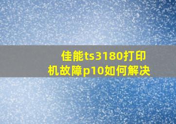 佳能ts3180打印机故障p10如何解决