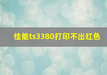 佳能ts3380打印不出红色