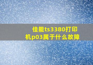 佳能ts3380打印机p03属于什么故障