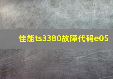 佳能ts3380故障代码e05