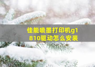 佳能喷墨打印机g1810驱动怎么安装