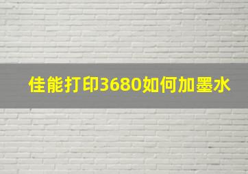 佳能打印3680如何加墨水