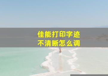 佳能打印字迹不清晰怎么调