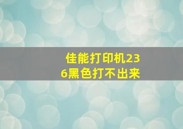 佳能打印机236黑色打不出来