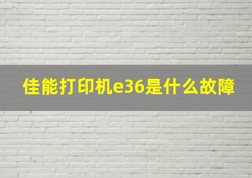 佳能打印机e36是什么故障