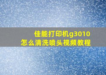 佳能打印机g3010怎么清洗喷头视频教程