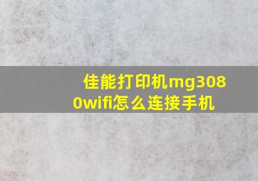 佳能打印机mg3080wifi怎么连接手机