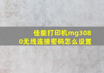 佳能打印机mg3080无线连接密码怎么设置