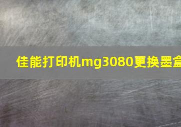 佳能打印机mg3080更换墨盒