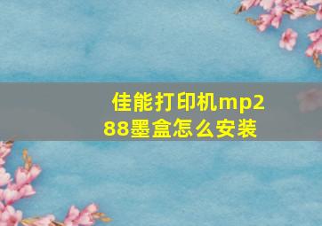 佳能打印机mp288墨盒怎么安装