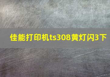 佳能打印机ts308黄灯闪3下