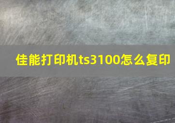 佳能打印机ts3100怎么复印