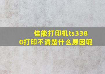 佳能打印机ts3380打印不清楚什么原因呢