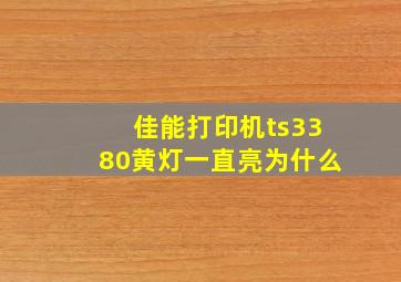 佳能打印机ts3380黄灯一直亮为什么