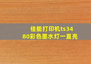 佳能打印机ts3480彩色墨水灯一直亮