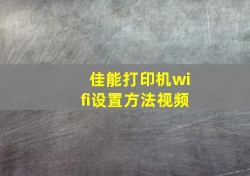 佳能打印机wifi设置方法视频