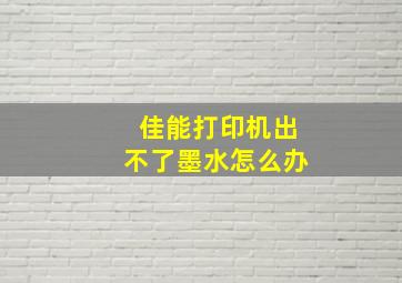 佳能打印机出不了墨水怎么办