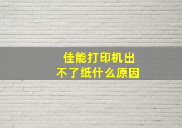 佳能打印机出不了纸什么原因