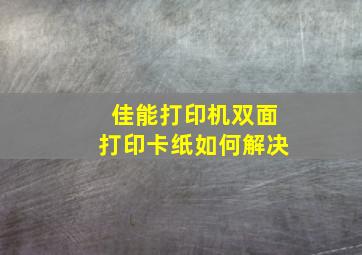 佳能打印机双面打印卡纸如何解决