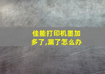 佳能打印机墨加多了,漏了怎么办