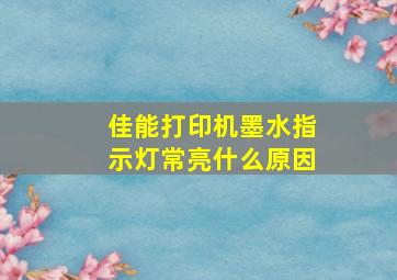 佳能打印机墨水指示灯常亮什么原因