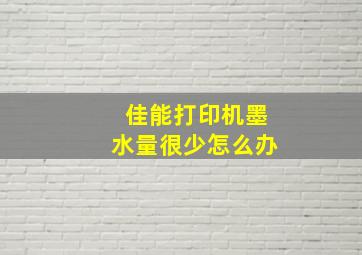 佳能打印机墨水量很少怎么办