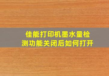 佳能打印机墨水量检测功能关闭后如何打开