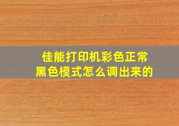 佳能打印机彩色正常黑色模式怎么调出来的